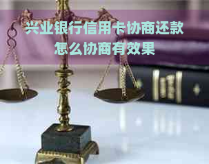 兴业银行信用卡协商还款怎么协商有效果