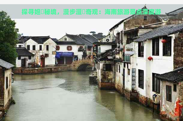 探寻妲熸秘境，漫步澶氬奇观：海南旅游景点深度游