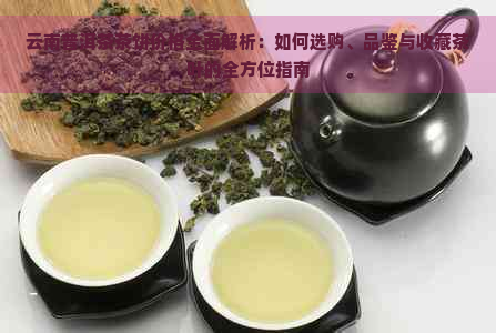 云南普洱茶茶饼价格全面解析：如何选购、品鉴与收藏茶叶的全方位指南