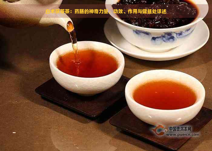 白术茯苓茶：药膳的神奇力量，功效、作用与健益处详述