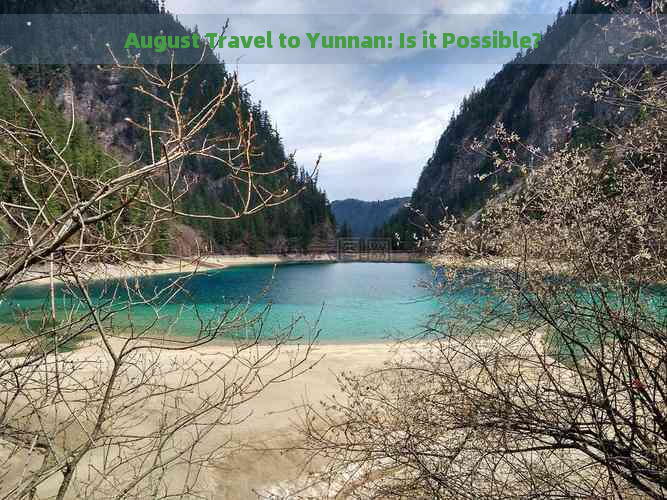 August Travel to Yunnan: Is it Possible?