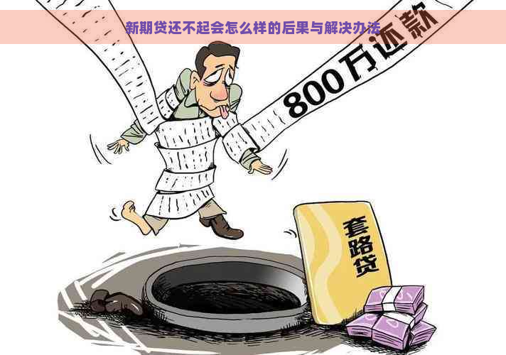 新期贷还不起会怎么样的后果与解决办法