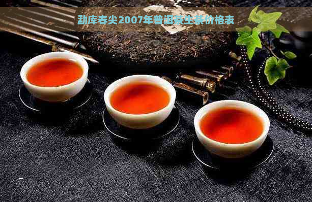 勐库春尖2007年普洱茶生茶价格表