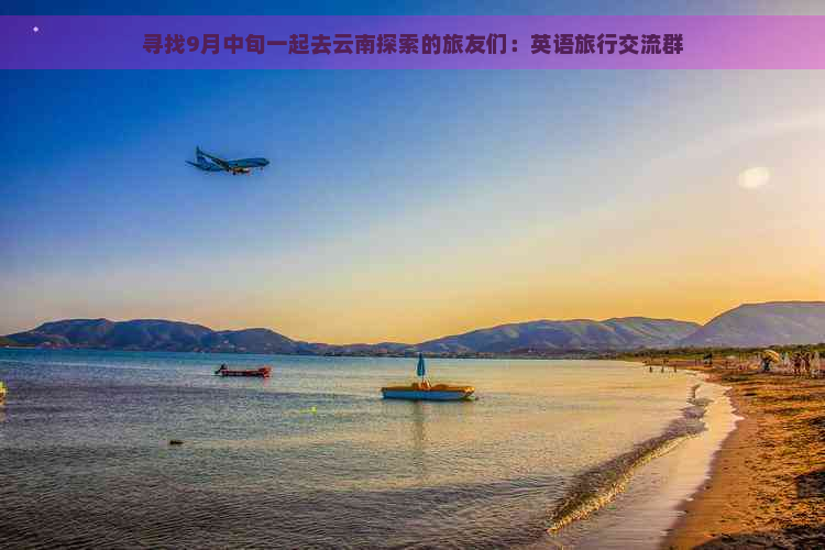 寻找9月中旬一起去云南探索的旅友们：英语旅行交流群