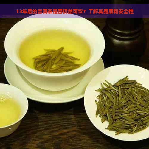 13年后的普洱茶是否仍然可饮？了解其品质和安全性