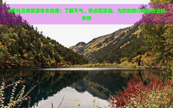 6月份云南旅游穿衣指南：了解天气、景点和活动，为您的旅行准备合适的衣物