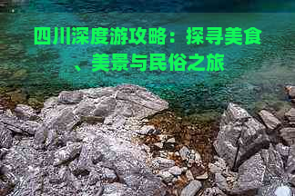 四川深度游攻略：探寻美食、美景与民俗之旅