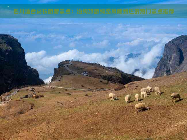 四川适合高铁旅游景点：沿线旅游线路及能到达的热门景点推荐