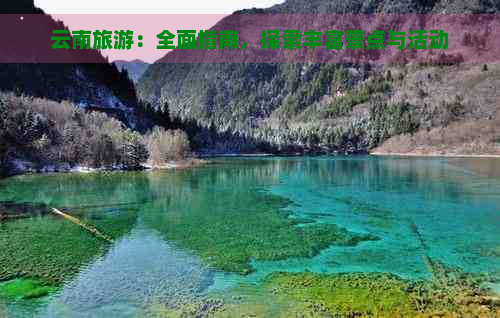 云南旅游：全面指南，探索丰富景点与活动