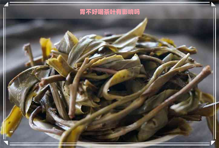 胃不好喝茶叶有影响吗