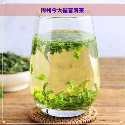 锦州今大福普洱茶