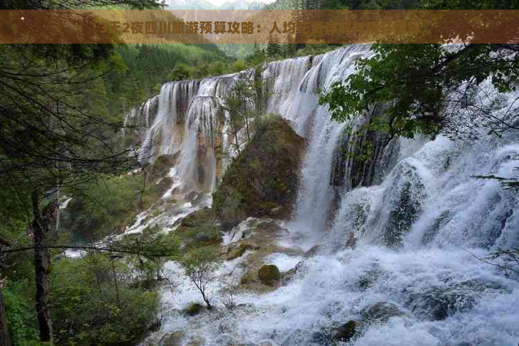 3天2夜四川旅游预算攻略：人均花费详解与精打细算