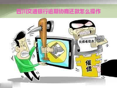 四川交通银行逾期协商还款怎么操作