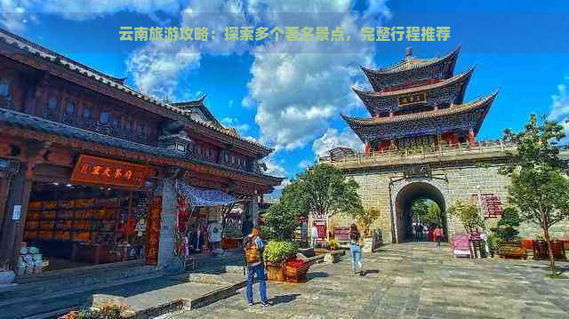 云南旅游攻略：探索多个著名景点，完整行程推荐