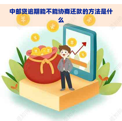 中邮贷逾期能不能协商还款的方法是什么