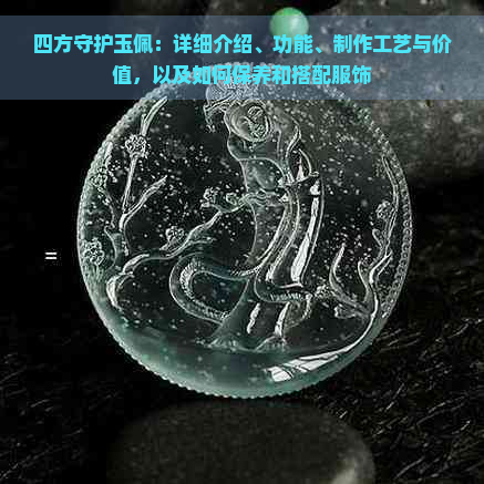 四方守护玉佩：详细介绍、功能、制作工艺与价值，以及如何保养和搭配服饰