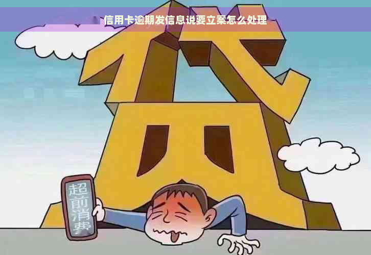 信用卡逾期发信息说要立案怎么处理