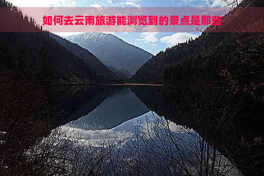 如何去云南旅游能浏览到的景点是那些