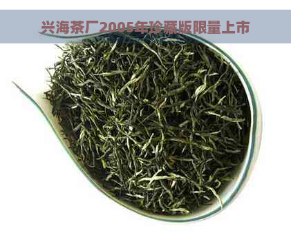 兴海茶厂2005年珍藏版限量上市