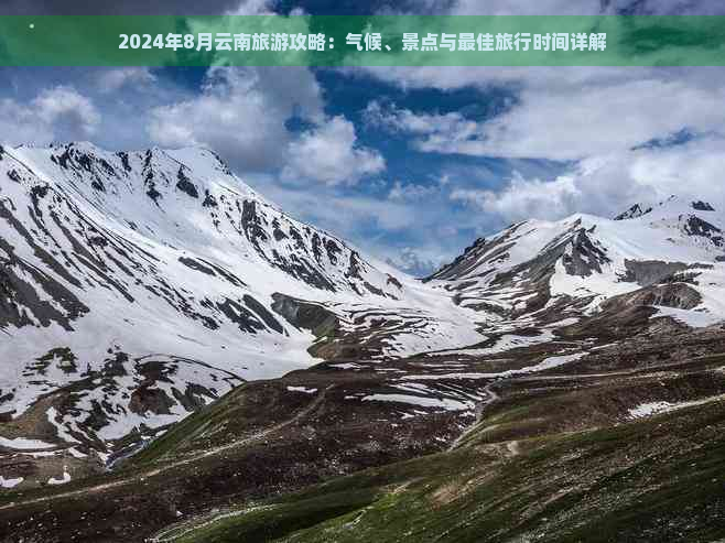 2024年8月云南旅游攻略：气候、景点与更佳旅行时间详解