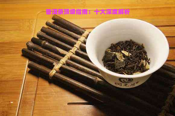 普洱茶顶级指南：十大深度解析