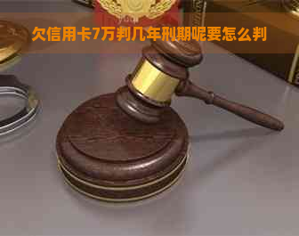 欠信用卡7万判几年刑期呢要怎么判