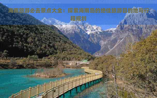 海南旅游必去景点大全：探索海南岛的绝佳旅游目的地与行程规划