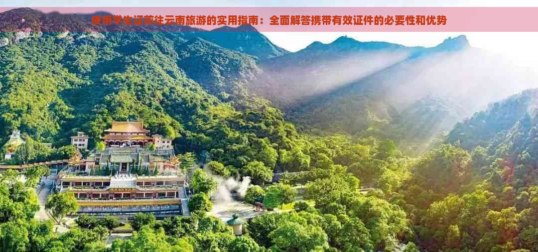 使用学生证前往云南旅游的实用指南：全面解答携带有效证件的必要性和优势