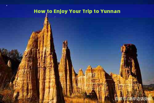 How to Enjoy Your Trip to Yunnan