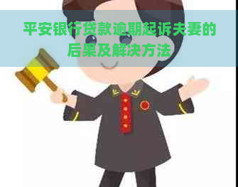 平安银行贷款逾期起诉夫妻的后果及解决方法