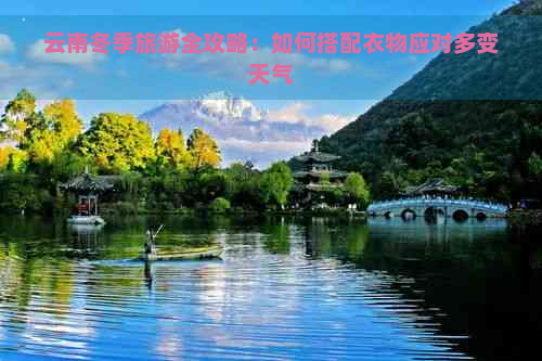 云南冬季旅游全攻略：如何搭配衣物应对多变天气