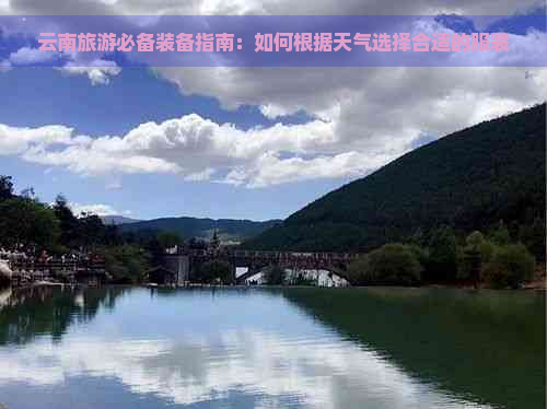 云南旅游必备装备指南：如何根据天气选择合适的服装