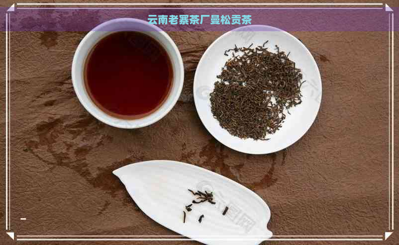 云南老寨茶厂曼松贡茶