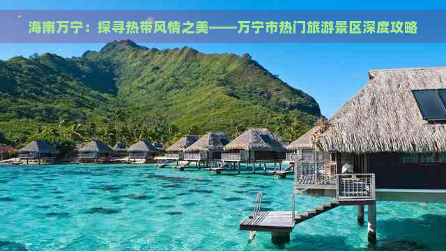 海南万宁：探寻热带风情之美——万宁市热门旅游景区深度攻略