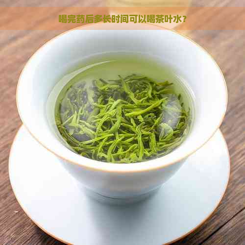 喝完药后多长时间可以喝茶叶水？