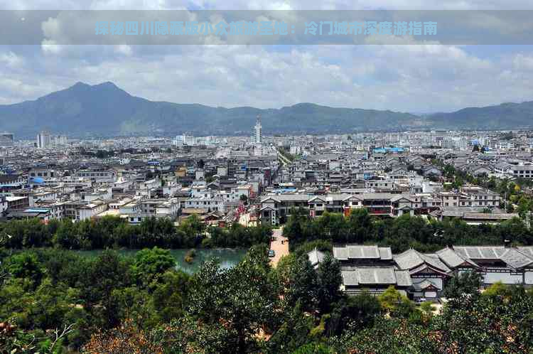 探秘四川隐藏版小众旅游圣地：冷门城市深度游指南