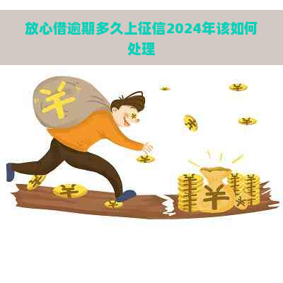 放心借逾期多久上2024年该如何处理