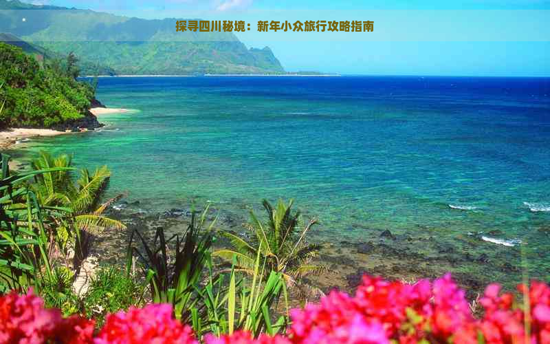 探寻四川秘境：新年小众旅行攻略指南