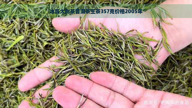 冰岛大树茶普洱茶生茶357克价格2005年