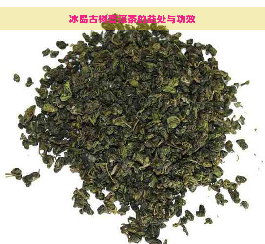 冰岛古树普洱茶的益处与功效