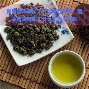 糯香普洱茶加了什么东西好喝，糯香普洱茶加了什么东西不能喝