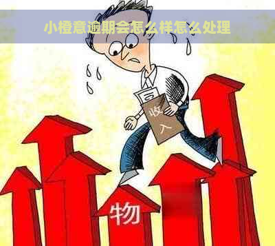 小橙意逾期会怎么样怎么处理