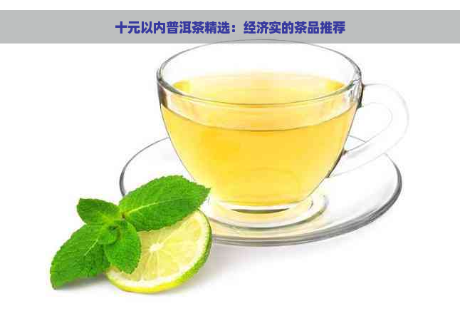 十元以内普洱茶精选：经济实的茶品推荐