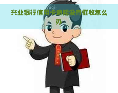 兴业银行信用卡逾期没有怎么办