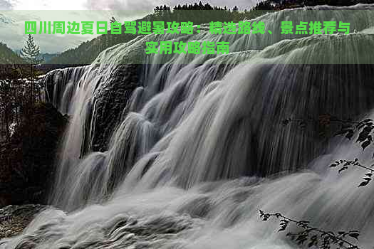 四川周边夏日自驾避暑攻略：精选路线、景点推荐与实用攻略指南