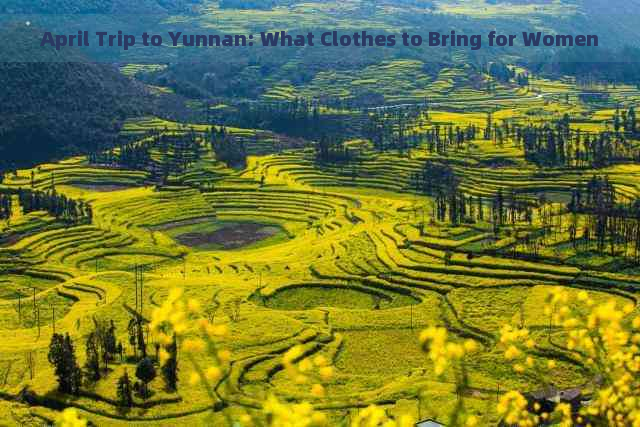 April Trip to Yunnan: What Clothes to Bring for Women