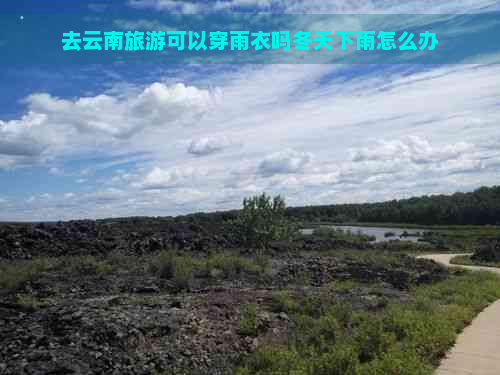 去云南旅游可以穿雨衣吗冬天下雨怎么办