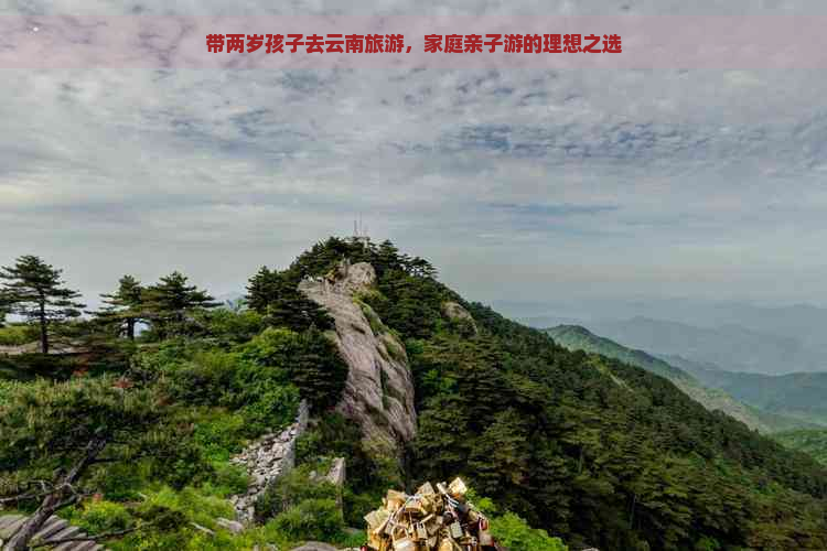 带两岁孩子去云南旅游，家庭亲子游的理想之选