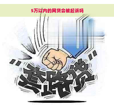 5万以内的网贷会被起诉吗