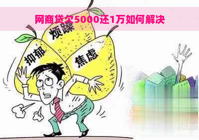 网商贷欠5000还1万如何解决